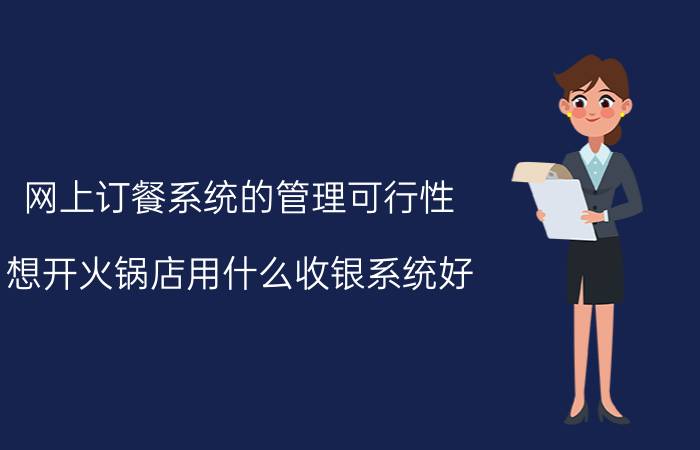 网上订餐系统的管理可行性 想开火锅店用什么收银系统好？